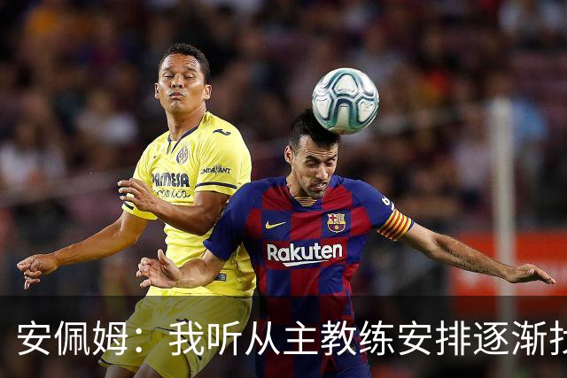 安佩姆：我听从主教练安排逐渐找回感觉，球队体能教练非常好