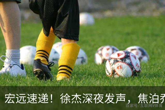 宏远速递！徐杰深夜发声，焦泊乔最新伤情出炉，王仕鹏爆广东内情