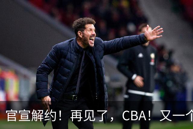 官宣解约！再见了，CBA！又一个恶心外援诞生