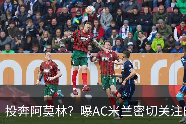 投奔阿莫林？曝AC米兰密切关注B费 5400万便可签下他
