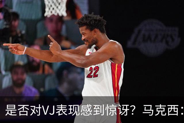 是否对VJ表现感到惊讶？马克西：当他做不到这些时 我才会惊讶