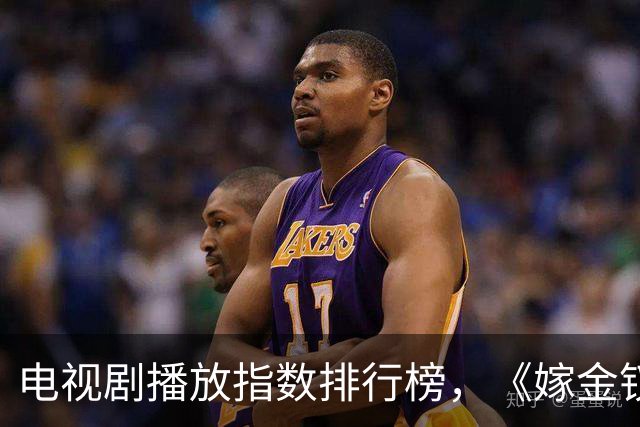 电视剧播放指数排行榜，《嫁金钗》跌至第二，第一指数高达87.79