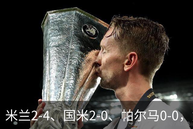 米兰2-4、国米2-0、帕尔马0-0，意甲积分榜出炉，国米重回榜首