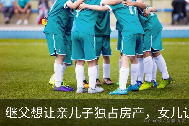 继父想让亲儿子独占房产，女儿让母亲这样做！