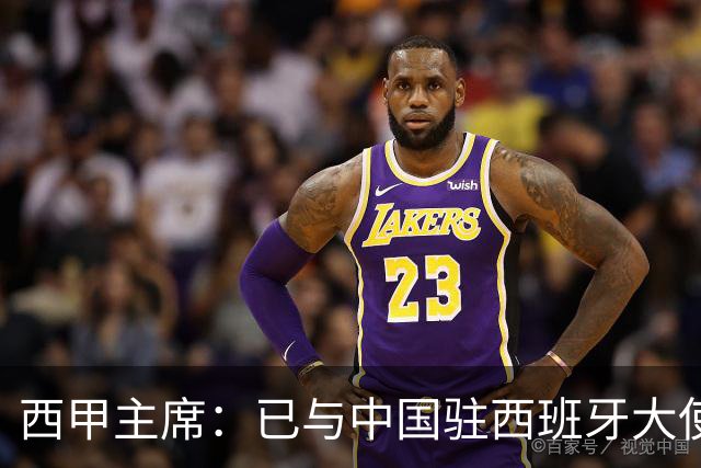 西甲主席：已与中国驻西班牙大使会面 寻求解决办法