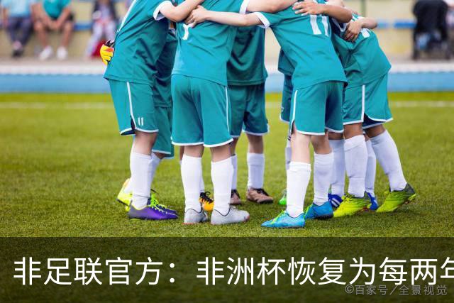 非足联官方：非洲杯恢复为每两年一届，下一届将于2027年举行
