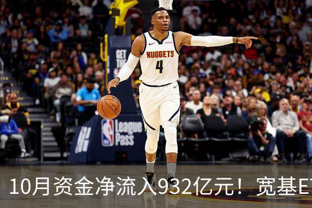 10月资金净流入932亿元！宽基ETF低位回补，在抄底吗？