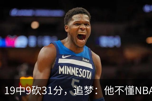 19中9砍31分，追梦：他不懂NBA却打出了表现